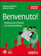 Benvenuto! L'italiano per il lavoro e la vita quotidiana di Roberto Cittadini, Marzia Trotta edito da Hoepli