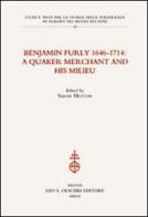 Benjamin Furly 1646-1714. A quaker merchant and his milieu edito da Olschki