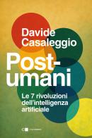 Post-umani. Le 7 rivoluzioni dell'intelligenza artificiale di Davide Casaleggio edito da Chiarelettere
