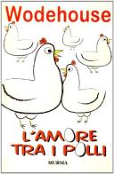 L' amore tra i polli di Pelham G. Wodehouse edito da Ugo Mursia Editore