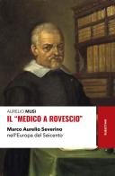 Il «medico a rovescio». Marco Aurelio Severino nell'Europa del Seicento di Aurelio Musi edito da Rubbettino