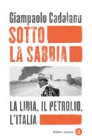 Sotto la sabbia. La Libia, il petrolio, l'Italia di Giampaolo Cadalanu edito da Laterza