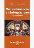 Multiculturalismo ed integrazione. La via italiana di Giuseppe De Angelis edito da Cacucci