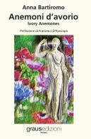 Anemoni d'avorio. Ivory anemones di Anna Bartiromo edito da Graus Edizioni