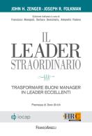Il leader straordinario. Trasformare buoni manager in leader eccellenti di John H. Zenger, Joseph R. Folkman edito da Franco Angeli