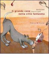 Il grande cane nella città fantasma di Brunella Baldi, Francesca Capelli edito da Prìncipi & Principi