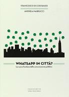 WhatsApp in città? La nuova frontiera della comunicazione pubblica di Francesco Di Costanzo, Andrea Marrucci edito da Indiscreto