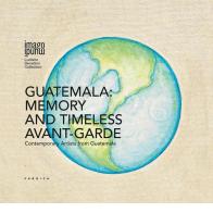 Guatemala: memory and timeless avant-garde. Contemporary artists from Guatemala. Ediz. multilingue edito da Antiga Edizioni