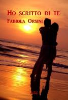 Ho scritto di te di Fabiola Orsini edito da Swanbook
