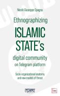 Ethnographizing Islamic State's digital community on Telegram platform. Socio-organizational anatomy and new models of threat di Nicolò Giuseppe Spagna edito da BTT