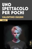 Uno spettacolo per pochi di Valentino Eugeni edito da Sette Chiavi