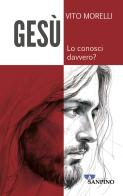 Gesù. Lo conosci davvero? di Vito Morelli edito da Sanpino