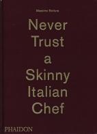 Never trust a skinny Italian chef. Ediz. illustrata di Massimo Bottura edito da Phaidon