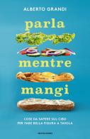 Parla mentre mangi. Cose da sapere sul cibo per fare bella figura a tavola di Alberto Grandi edito da Mondadori