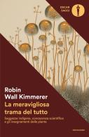 La meravigliosa trama del tutto. Saggezza indigena, conoscenza scientifica e gli insegnamenti delle piante di Robin Wall Kimmerer edito da Mondadori