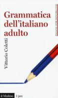 Grammatica dell'italiano adulto di Vittorio Coletti edito da Il Mulino