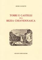 Torri e castelli della Rezia Chiavennasca (rist. anast. 1919) di Pietro Buzzetti edito da Forni