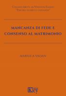Mancanza di fede e consenso al matrimonio di Mariuca Vadan edito da Key Editore