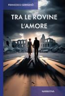 Tra le rovine l'amore. Ediz. integrale di Francesco Germanò edito da CTL (Livorno)