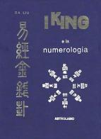I King e la numerologia di Da Liu edito da Astrolabio Ubaldini