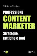 Professione content marketer. Strategie, tattiche e tool di Cristiano Carriero edito da Hoepli