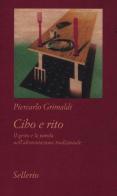 Cibo e rito. Il gesto e la parola nell'alimentazione tradizionale di Piercarlo Grimaldi edito da Sellerio Editore Palermo