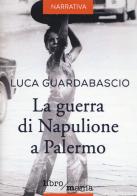 La guerra di Napulione a Palermo di Luca Guardabascio edito da Libromania