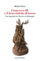 Francesco III e il braccialetto di Bosso. Una leggenda tra Varese e la Borgogna di Mario Visco edito da Macchione Editore
