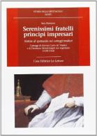 Serenissimi fratelli principi impresari. Notizie di spettacolo nei carteggi medicei. Carteggi di Giovan Carlo de' Medici e di Desiderio Montemagni suo segretario... di Sara Mamone edito da Le Lettere