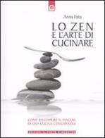 Lo zen e l'arte di cucinare. Come riscoprire il piacere di una cucina consapevole di Anna Fata edito da Edizioni Il Punto d'Incontro