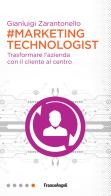 #marketing technologist. Trasformare l'azienda con il cliente al centro di Gianluigi Zarantonello edito da Franco Angeli
