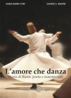 L' amore che danza. Storia di Rumi, poeta e maestro sufi di Anna Maria Turi, Davide S. Amore edito da Edizioni Segno
