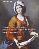 Piacenza, terra di frontiera: pittori lombardi e liguri del Seicento di Franco Moro edito da Grafiche Lama
