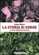 La storia di Sorge. La spia tedesca di Stalin di Isabel Kreitz edito da Black Velvet