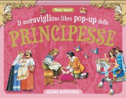 Il meraviglioso libro pop-up delle principesse. Ediz. a colori di Tony Wolf edito da Dami Editore