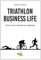 Triathlon business life. Stile di vita e metodo da campione di Stefano Massa edito da Elika