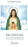 Tre Fontane. Apokalyptische Prophezeiungen der Jungfrau der Offenbarung di Saverio Gaeta edito da Lumen Cordium