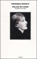 Falce di luna. Lettere 1932-1935 di Virginia Woolf edito da Einaudi