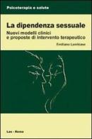 La dipendenza sessuale. Modelli clinici e proposte di intervento terapeutico di Emiliano Lambiase edito da LAS