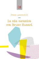 La mia ceramica con Bruno Munari di Ivana Anconelli edito da Edizioni Epoké