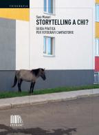 Storytelling a chi? Guida pratica per fotografi cantastorie di Sara Munari edito da emuse