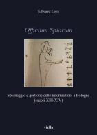 Officium Spiarum. Spionaggio e gestione delle informazioni a Bologna (secoli XIII-XIV) di Edward Loss edito da Viella