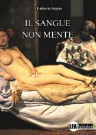Il sangue non mente di Umberto Segato edito da LFA Publisher