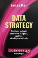 Data strategy. Come trarre vantaggio da un mondo di big data, analytics e intelligenza artificiale di Bernard Marr edito da Franco Angeli
