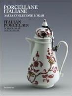 Porcellane italiane dalla collezione Lokar. Ediz. italiana e inglese edito da Silvana