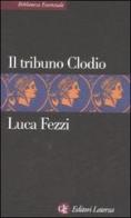 Il tribuno Clodio di Luca Fezzi edito da Laterza