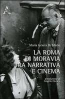 La Roma di Moravia tra narrativa e cinema di M. Grazia Di Mario edito da Aracne