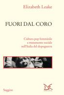 Fuori dal coro. Cultura pop femminile e mutamento sociale nell'Italia del dopoguerra di Elizabeth Leake edito da Donzelli