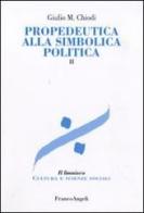 Propedeutica alla simbolica politica vol.2 di Giulio Maria Chiodi edito da Franco Angeli