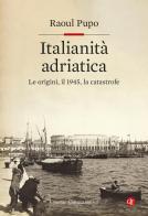 Italianità adriatica. Le origini, il 1945, la catastrofe di Raoul Pupo edito da Laterza